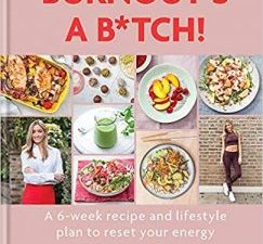 burnout’s a b*tch: a 6 week recipe and lifestyle plan to reset your energy