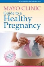 mayo clinic guide to a healthy pregnancy: from doctors who are parents, too!