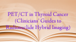 PET/CT in Thyroid Cancer (Clinicians’ Guides to Radionuclide Hybrid Imaging)