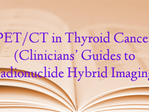 PET/CT in Thyroid Cancer (Clinicians’ Guides to Radionuclide Hybrid Imaging)