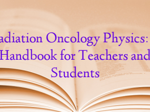 Radiation Oncology Physics: A Handbook for Teachers and Students