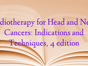 Radiotherapy for Head and Neck Cancers: Indications and Techniques, 4 edition
