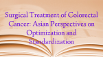 Surgical Treatment of Colorectal Cancer: Asian Perspectives on Optimization and Standardization