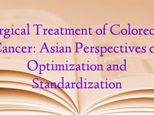 Surgical Treatment of Colorectal Cancer: Asian Perspectives on Optimization and Standardization