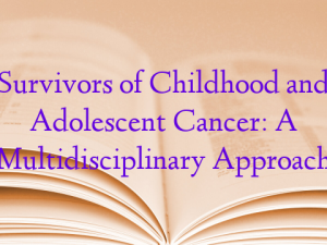 Survivors of Childhood and Adolescent Cancer: A Multidisciplinary Approach