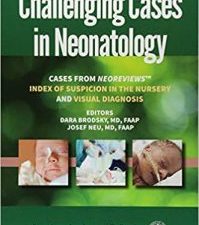 challenging cases in neonatology: cases from neoreviews “index of suspicion in the nursery” and “visual diagnosis” first edition