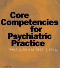core competencies for psychiatric practice: what clinicians need to know (a report of the american board of psychiatry and neur