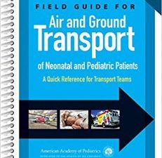 field guide for air and ground transport of neonatal and pediatric patients: a quick reference for transport teams