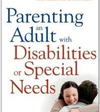 parenting an adult with disabilities or special needs: everything you need to know to plan for and protect your child’s future