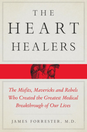 the heart healers: the misfits, mavericks, and rebels who created the greatest medical breakthrough of our lives