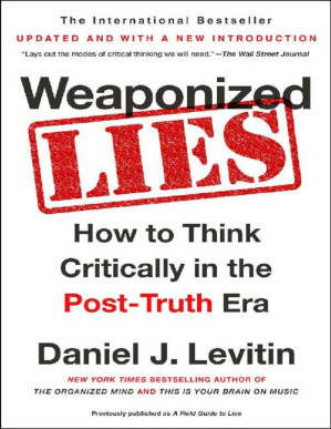 weaponized lies: how to think critically in the post truth era