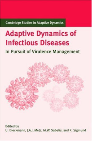 adaptive dynamics of infectious diseases: in pursuit of virulence management (cambridge studies in adaptive dynamics, series number 2) 1st edition