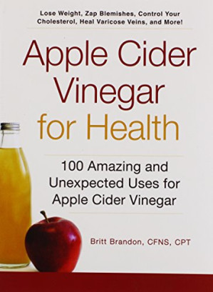 apple cider vinegar for health: 100 amazing and unexpected uses for apple cider vinegar