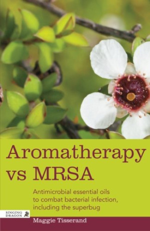 aromatherapy vs mrsa: antimicrobial essential oils to combat bacterial infection, including the superbug