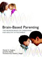 brain based parenting: the neuroscience of caregiving for healthy attachment