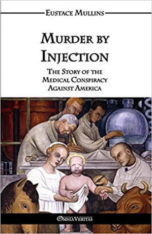eustace mullins – murder by injection: the story of the medical conspiracy against america