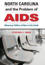 north carolina and the problem of aids: advocacy, politics, and race in the south