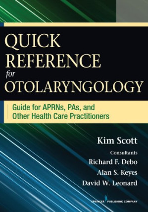 quick reference for otolaryngology: guide for aprns, pas, and other healthcare practitioners – april 2014 release
