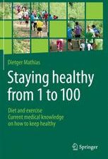 staying healthy from 1 to 100: diet and exercise current medical knowledge on how to keep healthy