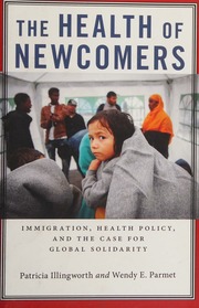the health of newcomers : immigration, health policy, and the case for global solidarity