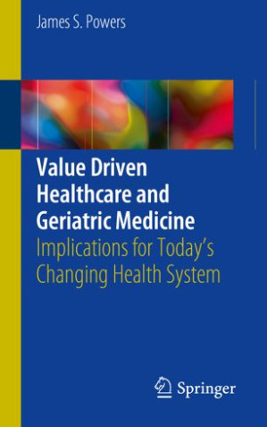 value driven healthcare and geriatric medicine: implications for today’s changing health system