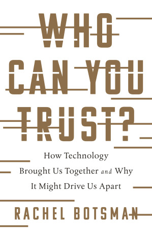 who can you trust?: how technology brought us together and why it might drive us apart