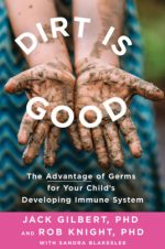 dirt is good the advantage of germs for your child s developing immune system