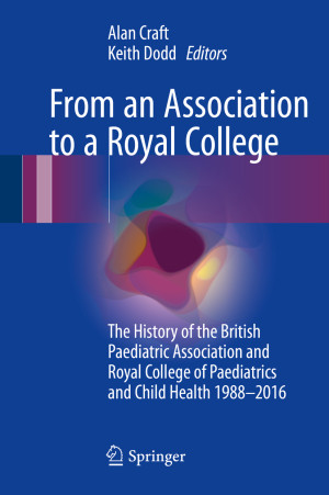 from an association to a royal college the history of the british paediatric association and royal college of paediatrics and