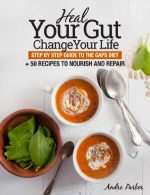 heal your gut change your life step by step guide to the gaps diet 50 recipes to nourish and repair