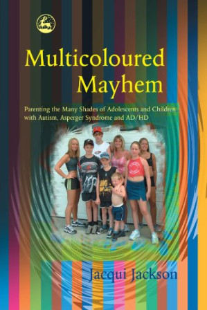 multicoloured mayhem parenting the many shades of adolescents and children with autism asperger syndrome and ad hd