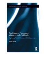the ethics of pregnancy abortion and childbirth exploring moral choices in childbearing