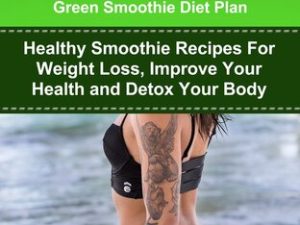 the green smoothie diet delicious smoothie and juice recipes to burn fat improve your health and feel awesome